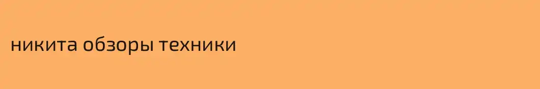 никита обзоры техники